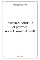 Violence, politique et pouvoir, selon Hannah Arendt (French Edition) 241421354X Book Cover