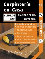 Carpintería en casa, 6 libros en 1. enciclopedia ilustrada: aprenda a fabricar cocinas empotradas, muebles de sala, escritorios, casas de madera, ... y muebles de bambú. B0C38FN48D Book Cover