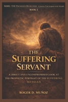 THE SUFFERING SERVANT: A DIRECT AND UNCOMPROMISEDED LOOK AT THE PROPHETIC PORTRAIT OF THE SUFFERING B0GMGLNG13 Book Cover