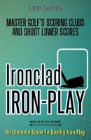 Ironclad Iron-Play: Master the Scoring Clubs and Shoot Lower Scores 104926228X Book Cover