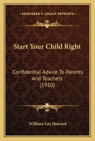 Start Your Child Right: Confidential Advice to Parents and Teachers 116695434X Book Cover