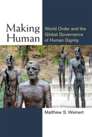 Making Human: World Order and the Global Governance of Human Dignity (Configurations: Critical Studies of World Politics) 0472072498 Book Cover