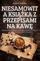 Niesamowita KsiĄŻka Z Przepisami Na KawĘ: 100 niesamowitych przepisów na stworzenie wyjątkowych i zabawnych kaw, które zaskoczą przyjaciól i rodzinę 1837621128 Book Cover