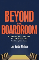 Beyond the Boardroom: Redefining Success after Job Loss:: Redefining Success after Job Loss 8727273342 Book Cover