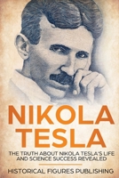 Nikola Tesla : The Truth about Nikola Tesla's Life and Science Success Revealed 1648642438 Book Cover