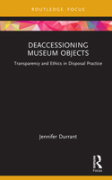 Deaccessioning Museum Objects: Transparency and ethics in disposal practice (Museums in Focus) 1032618426 Book Cover