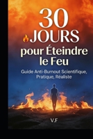30 Jours pour Éteindre le Feu: Guide Anti-Burnout Scientifique, Pratique et Réaliste — Retrouvez votre énergie en moins d'un mois (French Edition) B0G6W7BZ2Q Book Cover