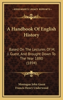 A Handbook Of English History: Based On The Lectures Of M. J. Guest, And Brought Down To The Year 1880 1120118638 Book Cover