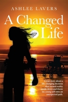 A Changed Life: A true story about a life-changing decision that turned reality upside down and threw my young self into an unexpected path. 1922957720 Book Cover