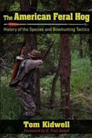 The American Feral Hog: History of the Species and Bowhunting Tactics 1457514052 Book Cover