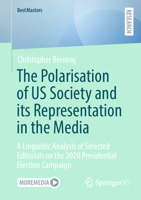 The Polarisation of US Society and its Representation in the Media: A Linguistic Analysis of Selected Editorials on the 2020 Presidential Election Campaign 3658429615 Book Cover