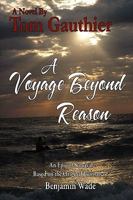 A Voyage Beyond Reason: An Epic of Survival Based on the Original Journals of Benjamin Wade 1432712349 Book Cover