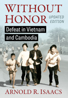 Without Honor: Defeat in Vietnam and Cambodia, Updated Edition 1476686351 Book Cover