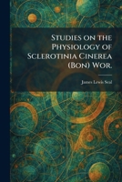 Studies on the Physiology of Sclerotinia Cinerea (Bon) Wor. 1026015537 Book Cover