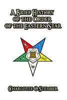 A Brief History Of The Order Of The Eastern Star 1979486999 Book Cover