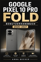 Google Pixel 10 Pro Fold Benutzerhandbuch 2026–2027: Das vollständige Kompendium zu Kamera, Einstellungen, Apps und Faltbildschirm — ... und Fortgeschrittene (German Edition) B0HDK4YNSQ Book Cover
