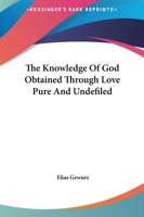 The Knowledge Of God Obtained Through Love Pure And Undefiled 1425317227 Book Cover