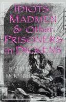 Idiots, Madmen, and Other Prisoners in Dickens 0312085966 Book Cover