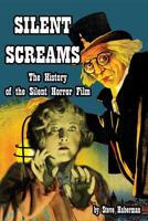 Silent Screams: The History Of The Silent Horror Film 1936168154 Book Cover