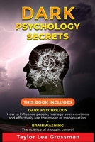 Dark Psychology Secrets: THIS BOOK INCLUDES: DARK PSYCHOLOGY How to influence people, manage your emotions and effectively use the power of manipulation + BRAINWASHING The science of thought control. 1914172531 Book Cover