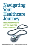 Navigating Your Healthcare Journey: Lessons Learned to Get the Care You Need and Deserve 1954805489 Book Cover