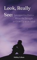Look, Really See: Introspective Poems About the Struggle to Grow Up as an Adult 935744078X Book Cover