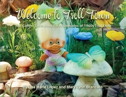 Welcome to Troll Town: The Coffee Table Book for Aficionados of 1960s Troll Dolls B0CWPTF7VR Book Cover