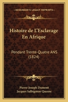 Histoire de l'Esclavage En Afrique (Pendant Trente-Quatre Ans) (Classic Reprint) 2012667228 Book Cover