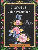 Flowers color by number for kids ages 8-12: Stress relieving and Relaxing coloring pages with fun and easy. B09C33F8J3 Book Cover