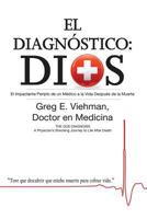 El Diagnostico: Dios: El Impactante Periplo de Un Medico a la Vida Despues de La Muerte 1937355179 Book Cover