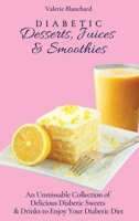 Diabetic Desserts, Juices & Smoothies: An Unmissable Collection of Delicious Diabetic Sweets & Drinks to Enjoy Your Diabetic Diet 1802777792 Book Cover