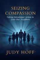Seizing Compassion: Taking Intentional Action to Love Our Neighbors B0GSXMN2GR Book Cover