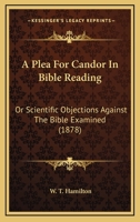 A Plea for Candor in Bible-Reading, or Scientific Objections Against the Bible Examined 1166414647 Book Cover