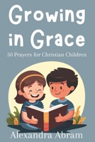Growing in Grace: 50 Prayers for Christian Children (Prayer Books for Christian Children) B0CK3K9FFJ Book Cover