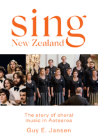 Sing New Zealand: The story of choral music in Aotearoa 0995100152 Book Cover