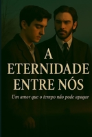 A Eternidade Entre Nós: Um amor que o tempo não pode apagar (Portuguese Edition) B0FHDS9C4B Book Cover