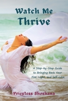 Watch Me Thrive: A Step-by-Step Guide to Bringing Back Your Fire, Light, and Self-Love B0BRM2N1LD Book Cover