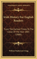 Irish History For English Readers: From The Earliest Times To The Close Of The Year 1885 110477335X Book Cover