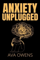 Anxiety Unplugged: A Practical Guide to Overcoming Your Fears B0C7T5L8G3 Book Cover