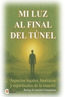 MI LUZ AL FINAL DEL TUNEL: Aspectos legales, bioéticos y espirituales de la muerte (Spanish Edition) 9907001139 Book Cover