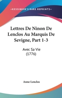 Lettres De Ninon De Lenclos Au Marquis De Sevigne, Part 1-3: Avec Sa Vie (1776) 1166323110 Book Cover