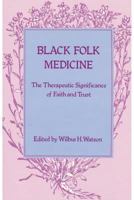 Black Folk Medicine: The Therapeutic Significance Of Faith And Trust 0765804603 Book Cover