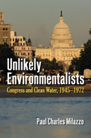 Unlikely Environmentalists: Congress And Clean Water, 1945-1972 0700622381 Book Cover