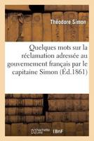 Quelques Mots Sur La Ra(c)Clamation Adressa(c)E Au Gouvernement Franaais Par Le Capitaine Simon: , Affra(c)Teur Et Commandant Du Navire Franaais 'Regina-Coeli' 2013653468 Book Cover