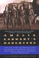 Amelia Earhart's Daughters: The Wild And Glorious Story Of American Women Aviators From World War II To The Dawn Of The Space Age 0380729849 Book Cover
