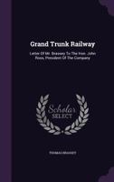 Grand Trunk Railway: Letter of Mr. Brassey to the Hon. John Ross, President of the Company 1273706439 Book Cover