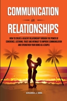 Communication in Relationships: How to Create a Healthy Relationship Through the power of Coherence, Listening, Trust and Intimacy to Improve Communication and Strengthen Your Bond as a Couple 1471656543 Book Cover