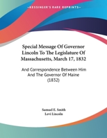 Special Message Of Governor Lincoln To The Legislature Of Massachusetts, March 17, 1832: And Correspondence Between Him And The Governor Of Maine 0548686203 Book Cover
