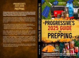 THE PROGRESSIVE'S 2025 GUIDE TO PREPPING: Emergency Prepping in 2025 and Beyond (Trump) for Progressives Who Don’t Know How to Start 1733775021 Book Cover