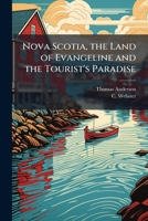 Nova Scotia, the land of Evangeline and the tourist's paradise: reached in 12 to 17 hours by the Yarmouth Steamship Co. 1175506788 Book Cover
